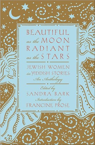 Beautiful as the Moon, Radiant as the Stars: Jewish Women in Yiddish Stories–An Anthology