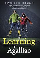 Learning to Agalliao: How to Jump for Joy in Every Single Thing That Happens in Your Life, by Making Just One Relationship Better. 149087707X Book Cover