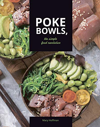 Poke Bowls, The Simple Food Revolution: A Life and Body Changer, Delicious and Easy to Make Recipes