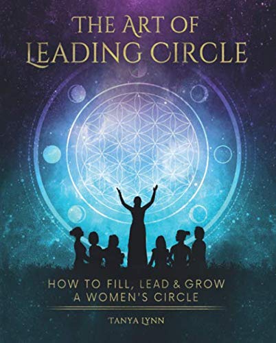 The Art of Leading Circle: How to Fill, Lead & Grow Your Women's Circle