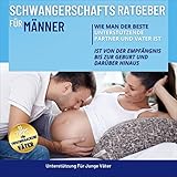 Schwangerschaftsratgeber Für Männer: Wie Man Der Beste Unterstützende Partner Und Vater Ist Von Der Empfängnis Bis Zur Geburt Und Darüber Hinaus Plus 10 ... Für Frischgebackene Väter