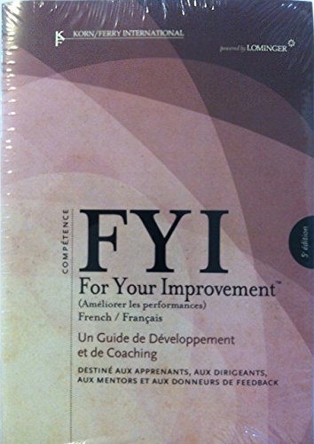 FYI For Your Improvement: FRENCH - Un Guide de Developpement et de Coaching - Destine Aux Apprenants, Aux Dirigeants, Aux Mentors et Aux Donneurs de Feedback - 5th Edition