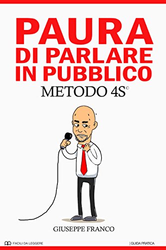 Paura di Parlare in Pubblico: METODO 4S© (I Facili da Leggere Vol. 1) Paura di Parlare in Pubblico: METODO 4S© (I Facili da Leggere Vol. 1)