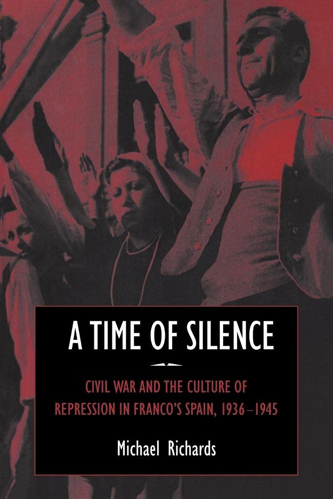 A Time of Silence: Civil War and the Culture of Repression in Franco's Spain, 1936–1945: 4 (Studies in the Social and Cultural History of Modern Warfare, Series Number 4)
