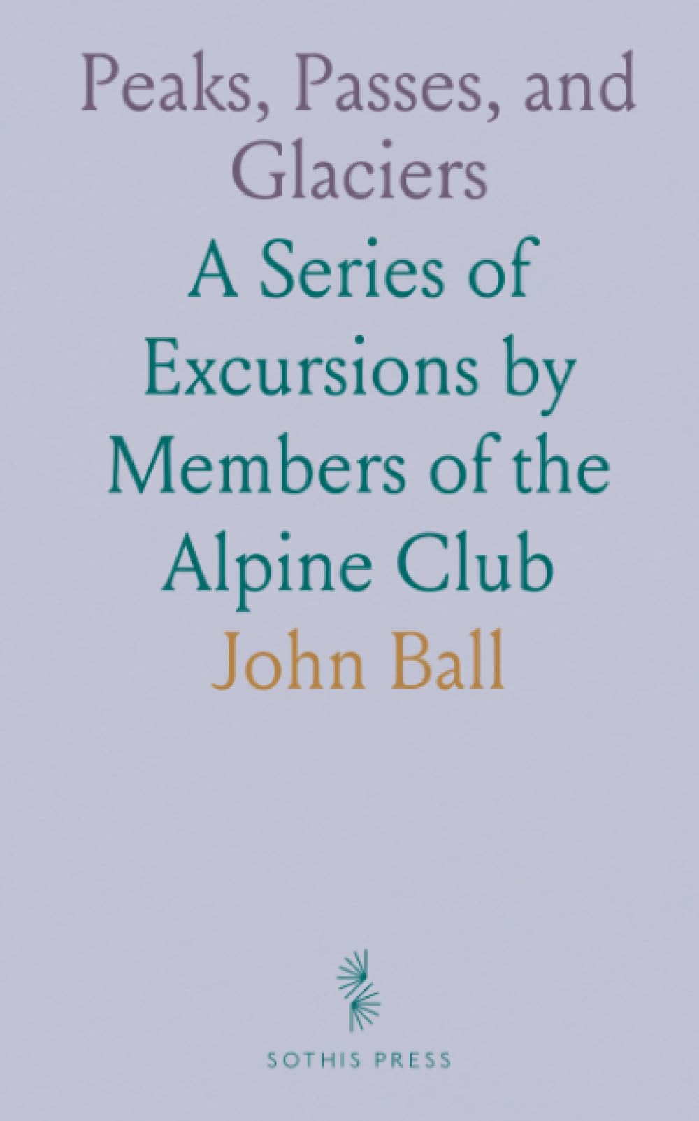 Peaks, Passes, and Glaciers: A Series of Excursions by Members of the Alpine Club