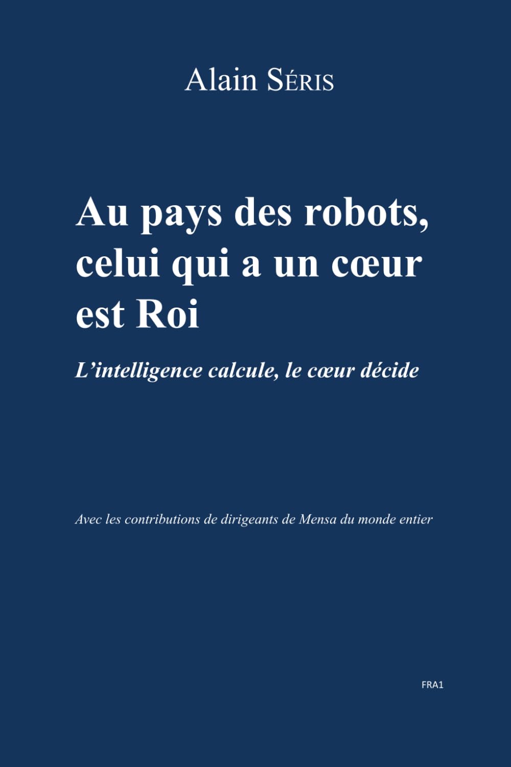 Au royaume des robot, celui qui a un coeur est Roi: L'intelligence calcule, le coeur décide