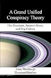 A Grand Unified Conspiracy Theory: The Illuminati, Ancient Aliens, and Pop Culture