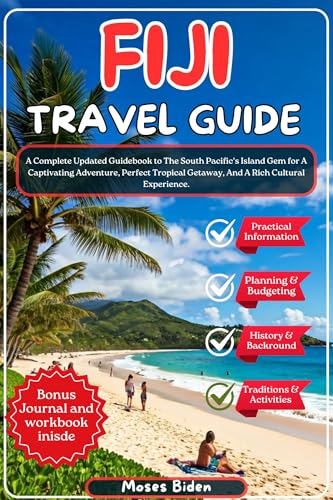 Fiji Travel Guide 2025: A Complete Updated Guidebook to The South Pacific's Island Gem for A Captivating Adventure, Perfect Tropical Getaway, And a Rich ... Summer Vacation Destination Guides 7)