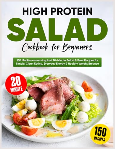 High Protein Salad Cookbook for Beginners: 150 Mediterranean-Inspired 20-Minute Salad & Bowl Recipes...
