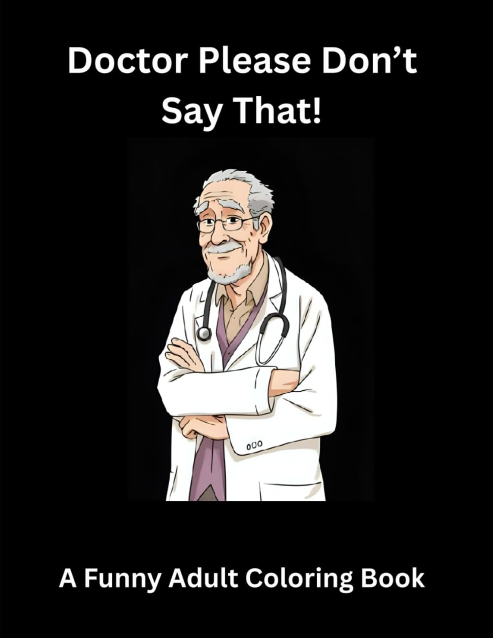 Doctor, Please Don’t Say That!: Teens and Adult Humorous Coloring Book (Humorous Adult Coloring Books)