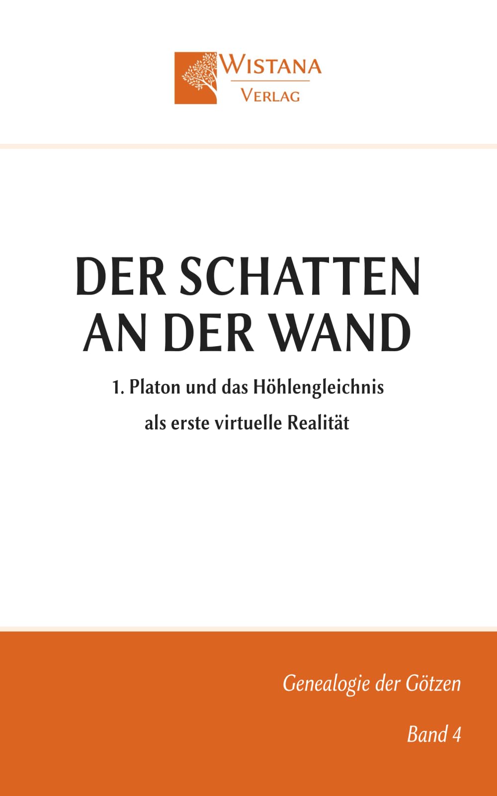 Der Schatten an der Wand: 1. Platon und das Höhlengleichnis als erste virtuelle Realität (Genealogie der Götzen)