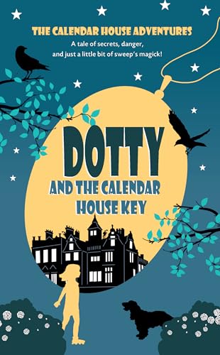 DOTTY and the Calendar House Key: A Magical Fantasy Adventure for 8-12 year olds (The Calendar House Adventures Book 1)
