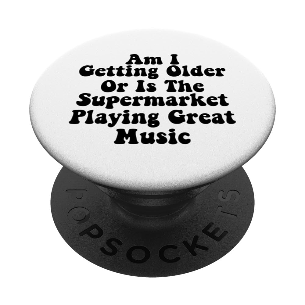 Am I Getting Older Or Is The Supermarket Playing Great Music PopSockets Swappable PopGrip