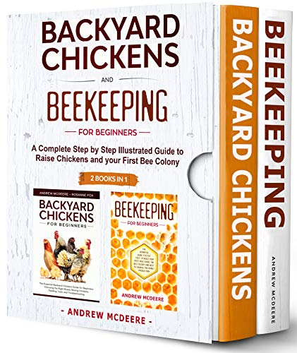 Backyard Chickens and Beekeeping for Beginners 2 BOOKS IN 1: A Complete Step by Step Illustrated Guide to Raise Chickens and your First Bee Colony by [Andrew McDeere]