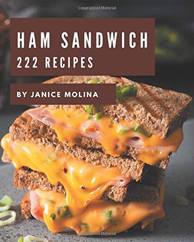 222 Ham Sandwich Recipes: Ham Sandwich Cookbook - All The Best Recipes You Need are Here! 222 Ham Sandwich Recipes: Ham Sandwich Cookbook - All The Best Recipes You Need are Here!