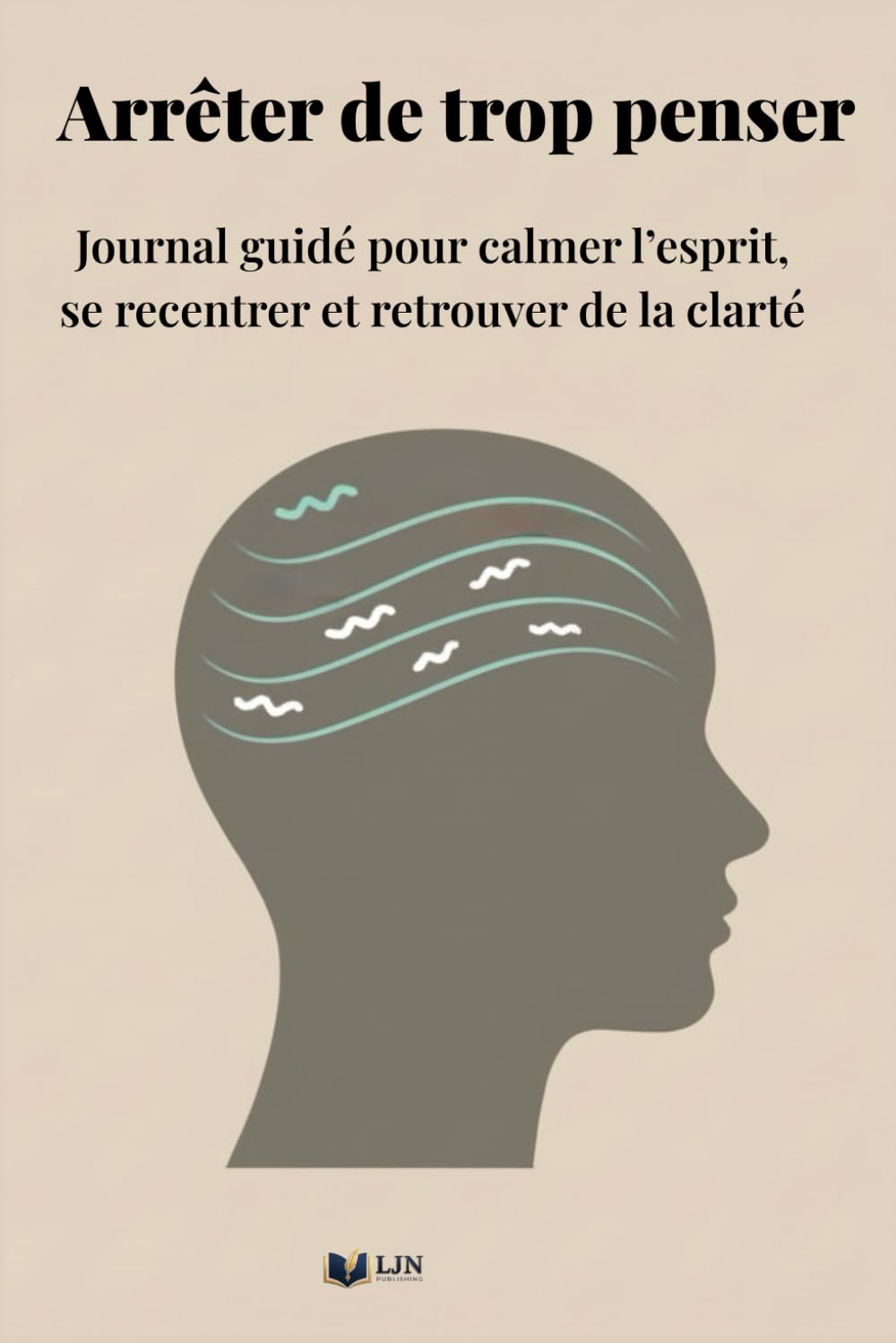 Arrêter de trop penser: Journal guidé pour calmer l’esprit, se recentrer et retrouver de la clarté