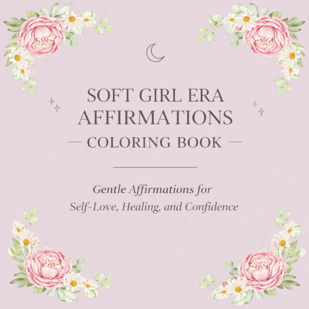 Soft Girl Era Affirmations Coloring Book: Gentle Affirmations for Self-Love, Healing, and Confidence (Soft Girl Era Series)