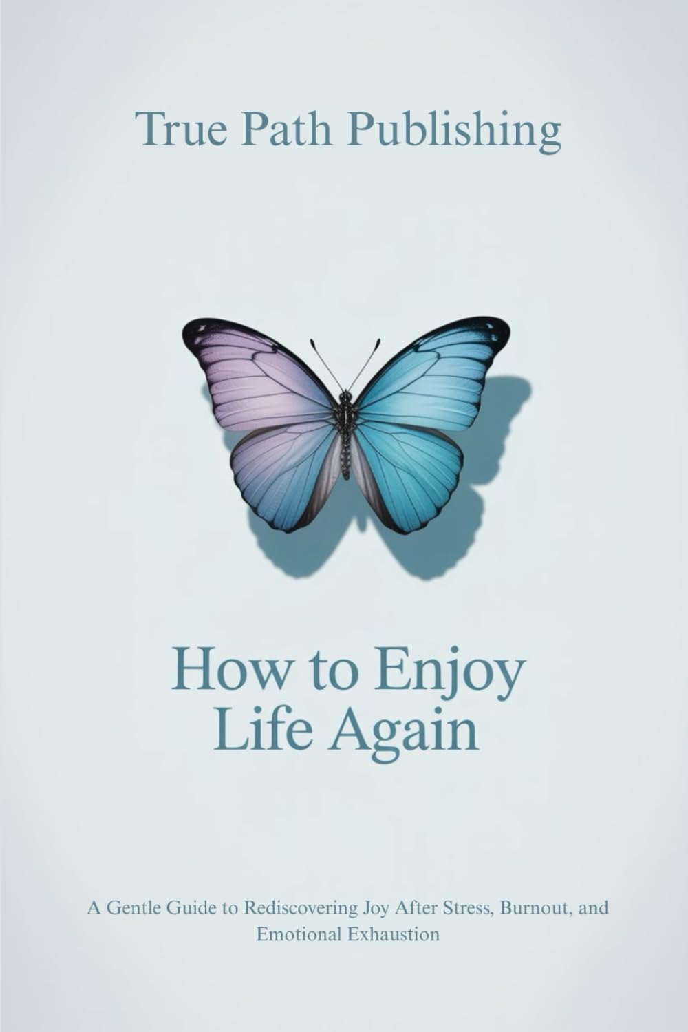 How to Enjoy Life Again: A Gentle Guide to Rediscovering Joy After Stress, Burnout, and Emotional Exhaustion