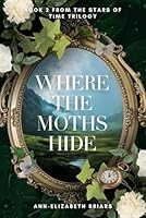 Where the Moths Hide: Victorian Time Travel Romantic Suspense (The Stars of Time Trilogy Book 2) B0D1CGBHVN Book Cover