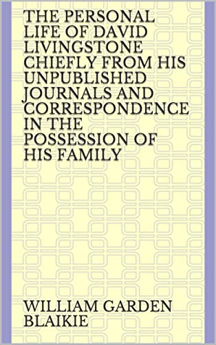 The Personal Life of David Livingstone Chiefly fr (English Edition)