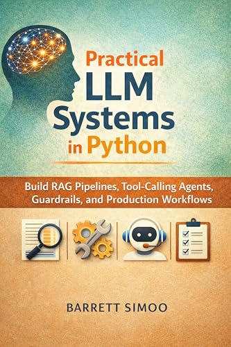 Practical LLM Systems in Python: Build RAG Pipelines, Tool-Callin...