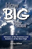 How Big is Your God?: Glimpses of the Greatness and Goodness of the Most High 1502349531 Book Cover
