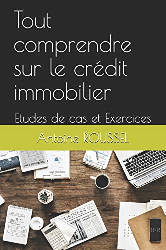 Tout comprendre sur le crédit immobilier: Etudes de cas et Exercices (French Edition) Tout comprendre sur le crédit immobilier: Etudes de cas et Exercices (French Edition)
