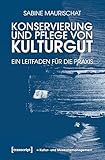 Konservierung und Pflege von Kulturgut: Ein Leitfaden für die Praxis (Schriften zum Kultur- und Museumsmanagement)