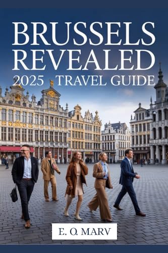 Brussels Revealed 2025 Travel Guide : Unlocking The Beating Heart of European Union