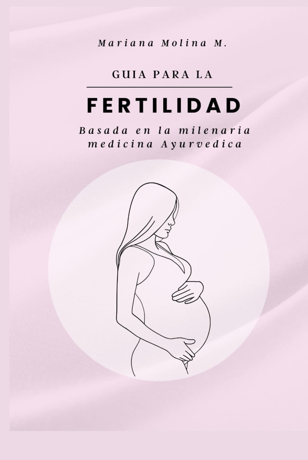 Guia para la Fertilidad: Basada en la milenaria medicina Ayurvedica