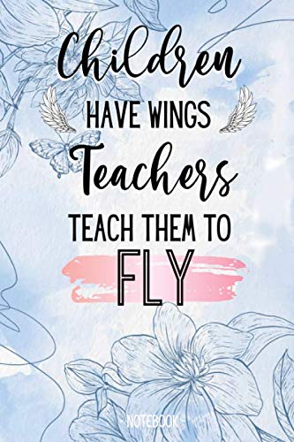 Children have wings Teachers teach them to Fky - Notebook: End of year Teacher Gift