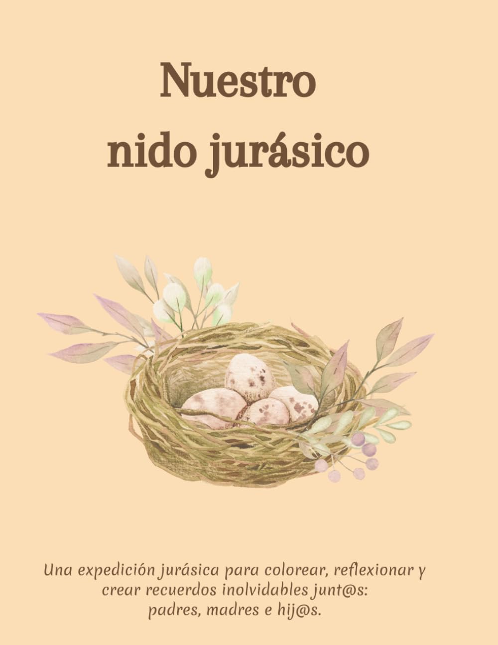 Nuestro nido jurásico: Una expedición para colorear, reflexionar y crear recuerdos inolvidables junt@s (padres, madres e hij@s) (Espacios de conexión y calma - CreaLeoca)