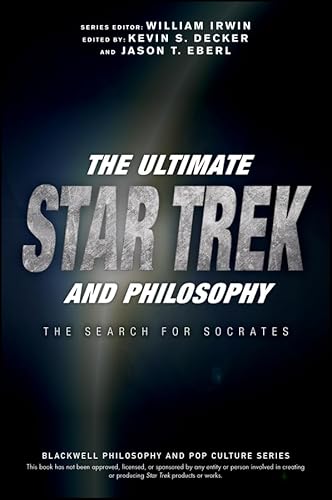 The Ultimate Star Trek and Philosophy: The Search for Socrates (The Blackwell Philosophy and Pop Culture Series)