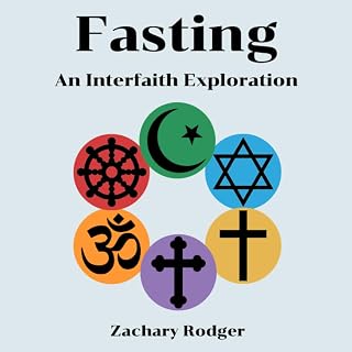 Fasting An Interfaith Exploration: A Study of Fasting in Six Major World Religions