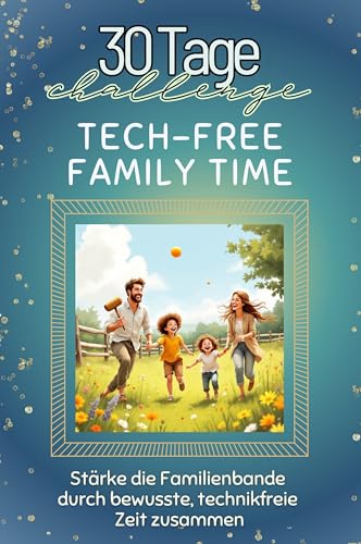  Tech-free Family Time - Das perfekte Geschenk für Weihnachten und Geburtstag und jeden Anlass: Stärke die Familienbande durch bewusste, technikfreie Zeit zusammen