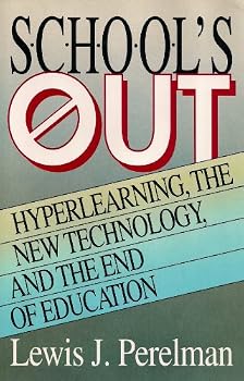 School's Out: Hyperlearning, the New Technology, and the End of Education