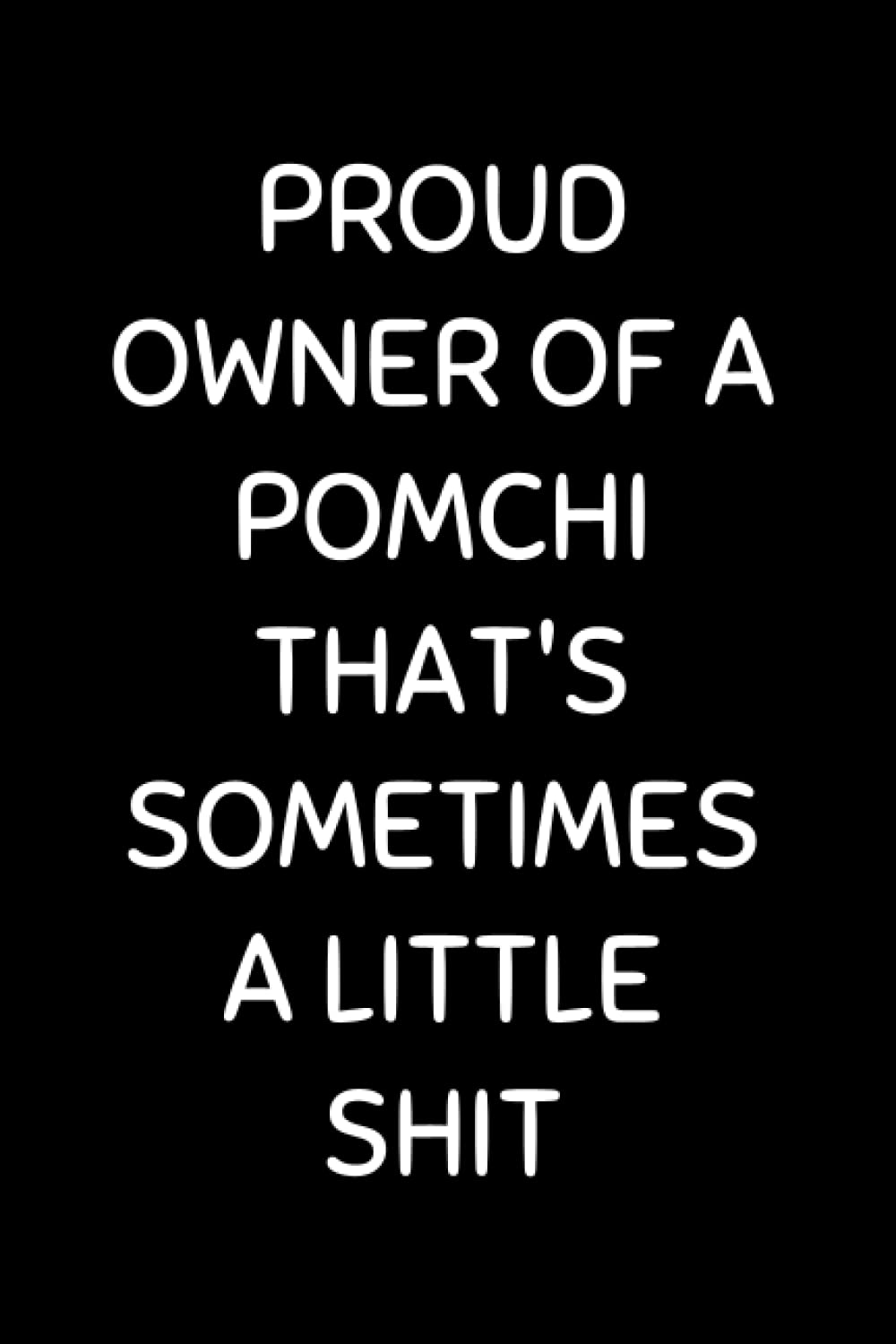 Proud Owner Of A Pomchi That's Sometimes A Little Shit: Funny Dog Lover Notebook With With Lined Pages, A Great Gift Idea For Pomchi Owners
