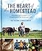 The Heart of the Homestead: Cultivating a Spirit of Simple Living Through Homemaking, Recipes, and Family