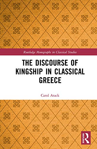 The Discourse of Kingship in Classical Greece (Routledge Monographs in Classical Studies)      1st Edition, Kindle Edition