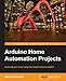 Arduino Home Automation Projects : Automate your Home using the powerful Arduino Platform (Community Experience Distilled)
