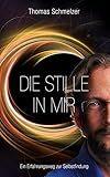 Die Stille in mir: Ein Erfahrungsweg zur Selbstfindung - Thomas Schmelzer 