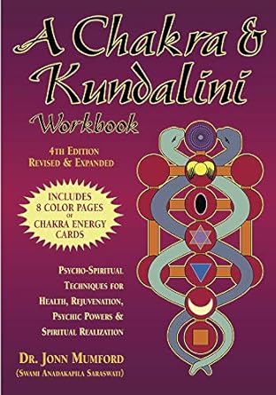 A Chakra &amp; Kundalini Workbook: Psycho-Spiritual Techniques for Health, Rejuvenation, Psychic Powers &amp; Spiritual Realization