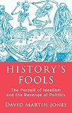 History's Fools: The Pursuit of Idealism and the Revenge of Politics