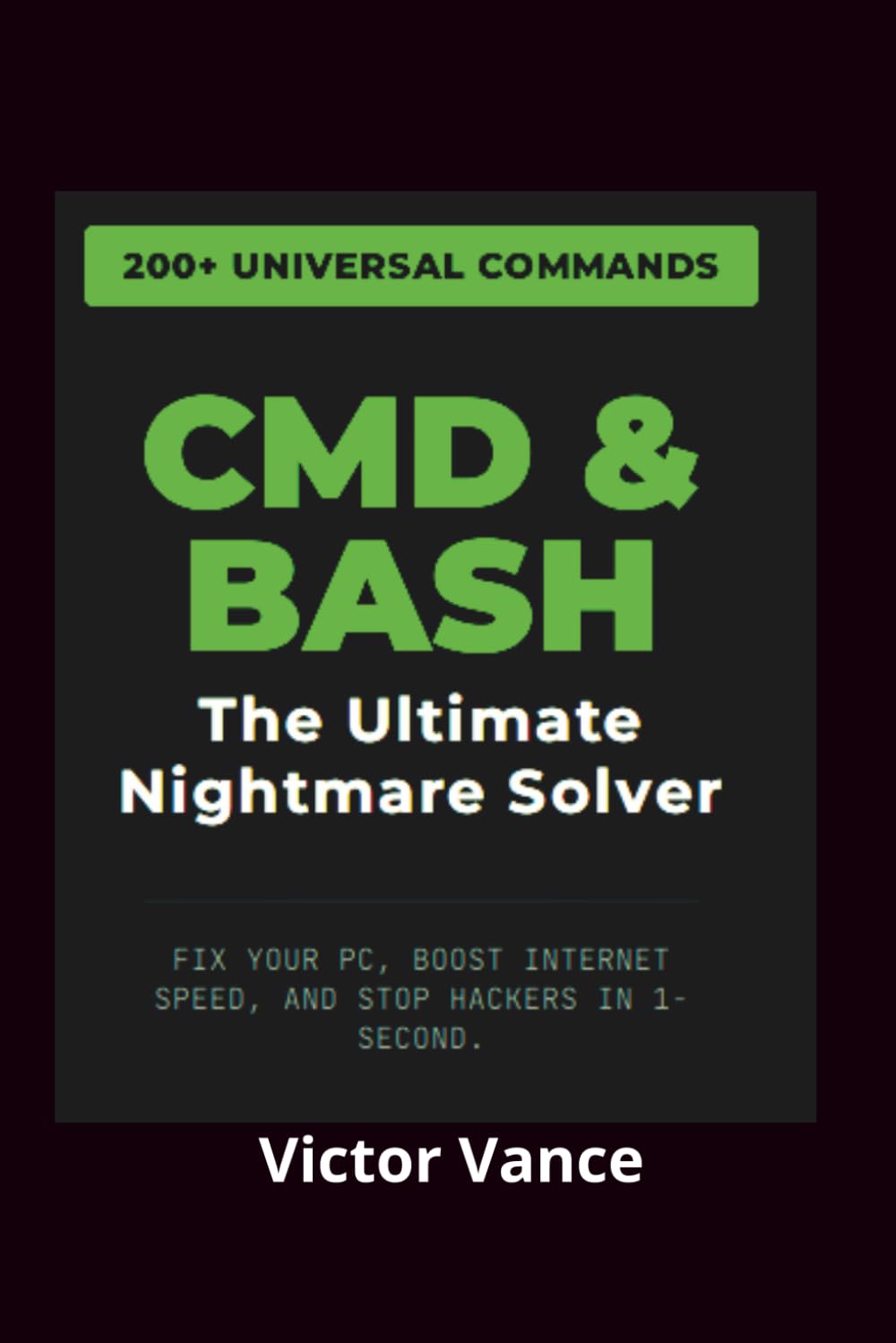 CMD & BASH: The Ultimate Nightmare Solver: 200+ Universal Commands to Fix Your PC, Boost Internet Speed, and Stop Hackers in 1-Second.
