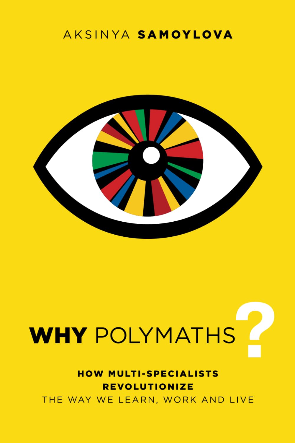Why Polymaths?: How Multi-Specialists Revolutionize the Way We Learn, Work and Live
