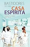 Bastidores de uma casa espírita (Portuguese Edition)