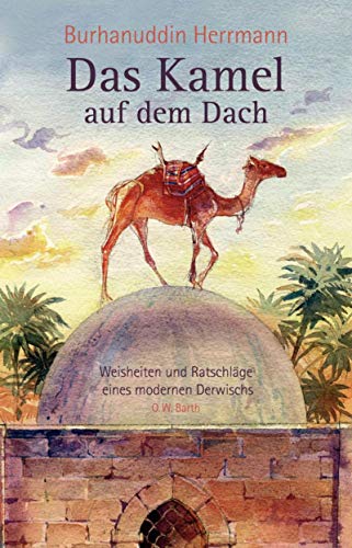 Das Kamel auf dem Dach: Weisheiten und Ratschläge einen modernen Derwischs Das Kamel auf dem Dach: Weisheiten und Ratschläge einen modernen Derwischs