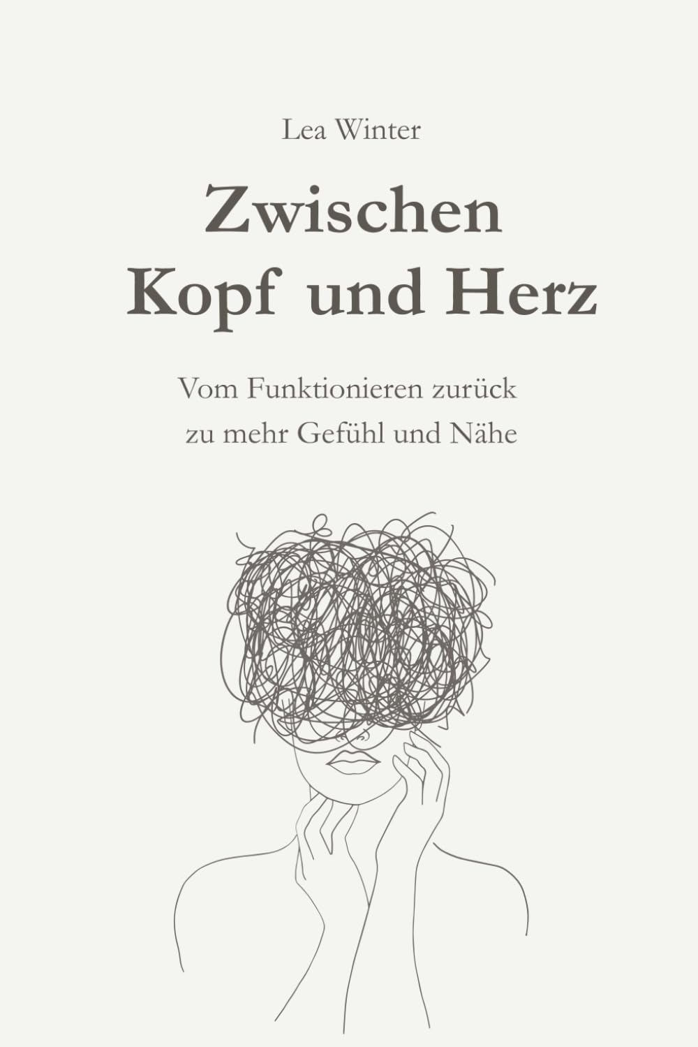 Zwischen Kopf und Herz: Vom Funktionieren zurück zu mehr Gefühl und Nähe – ein Buch für alle, die zu viel denken und wieder bei sich ankommen möchten