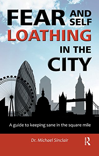 Fear and Self-Loathing in the City: A Guide to Keeping Sane in the Square Mile (The Self-Help Series)