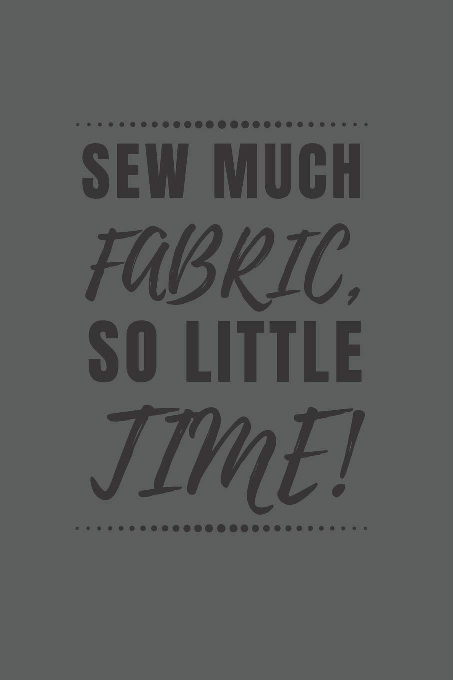 Sew much fabric, Sew little time: Notebook Journal Notepad Log for Sewing Hobbyists and Enthusiasts.